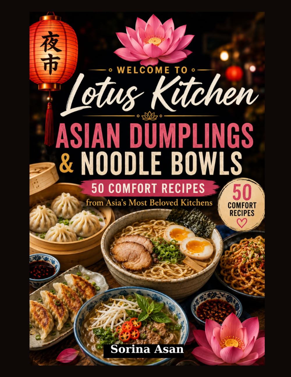Lotus Kitchen: Asian Dumplings & Noodle Bowls: 50 Comfort Recipes from Asia’s Most Beloved Kitchens (Lotus Kitchen Around Asia)