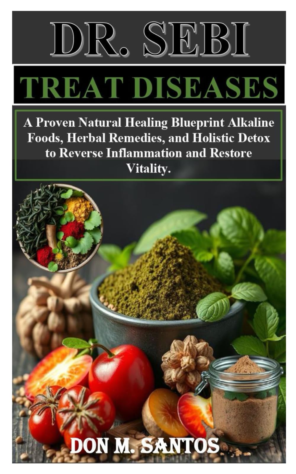 DR SEBI TREAT DISEASES: A Proven Natural Healing Blueprint Alkaline Foods, Herbal Remedies, and Holistic Detox to Reverse Inflammation and Restore Vitality.