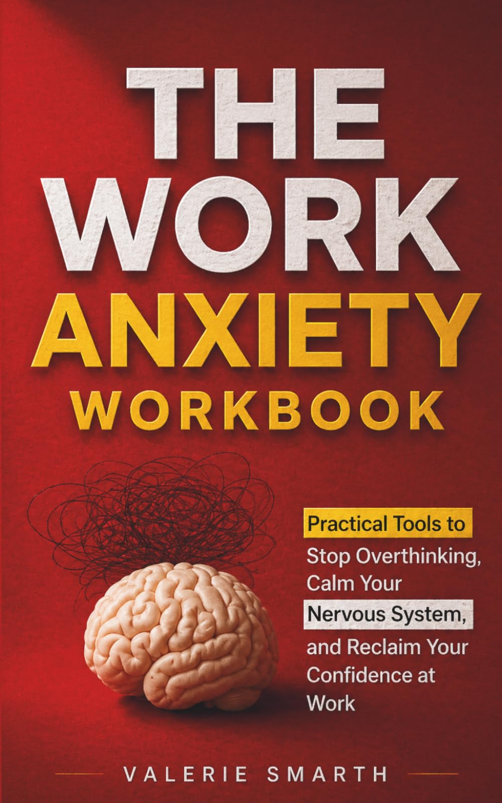 The Work Anxiety Workbook - Practical CBT Tools to Stop Overthinking, Calm Your Nervous System, and Reclaim Your Confidence at Work