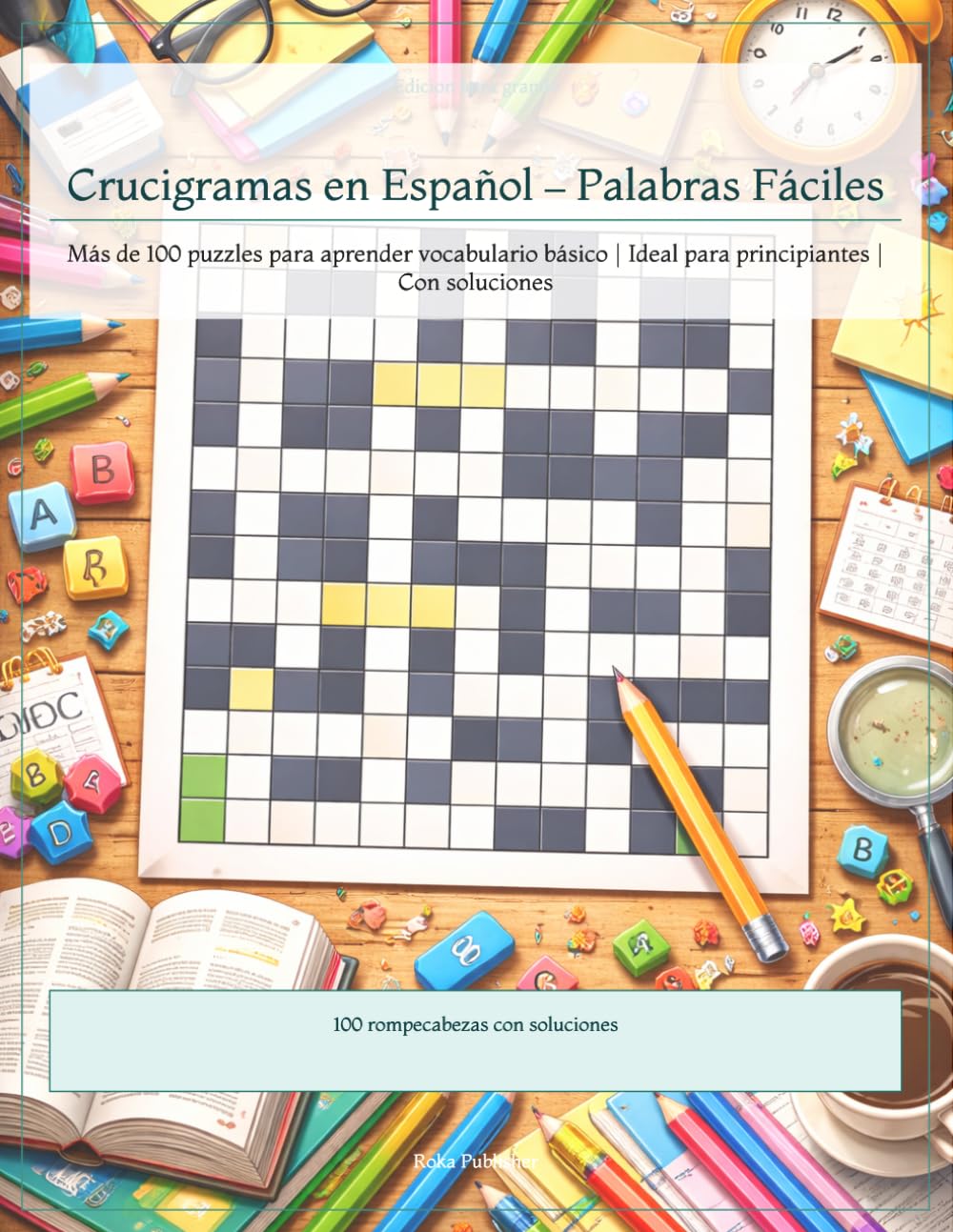 Crucigramas en Español – Palabras Fáciles: Más de 100 puzzles para aprender vocabulario básico | Ideal para principiantes | Con soluciones