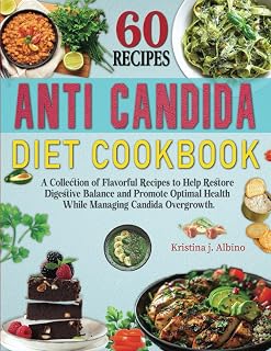 Anti Candida Diet Cookbook: A Collection of Flavorful Recipes to Help Restore Digestive Balance and Promote Optimal Health While Managing Candida Overgrowth.