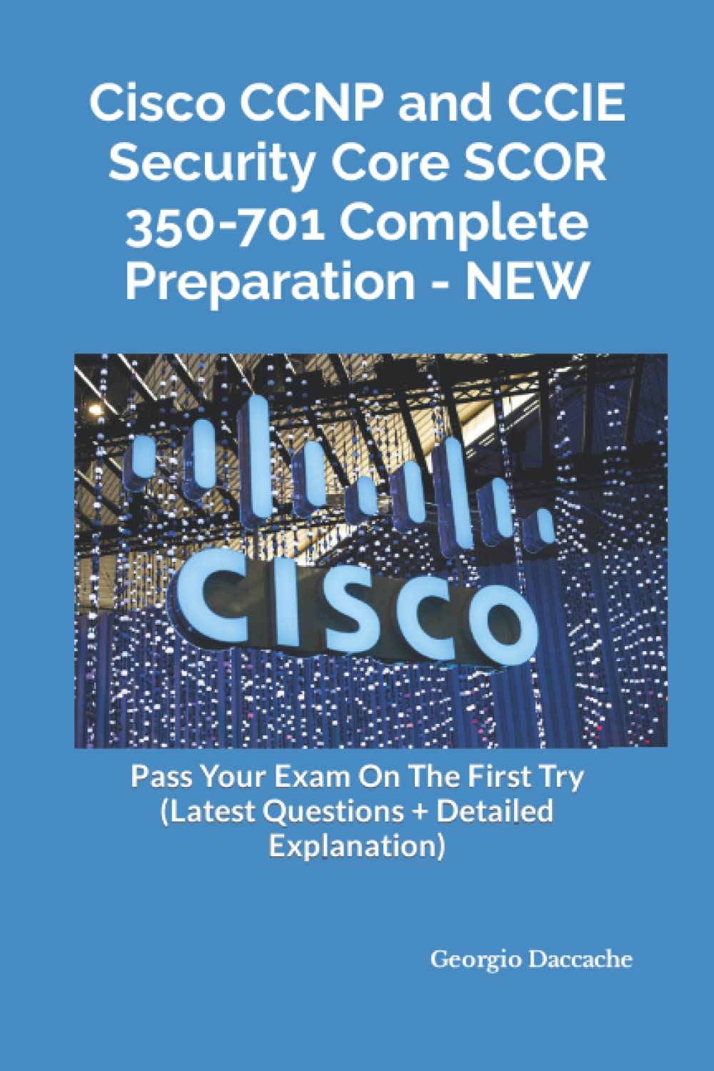 Cisco CCNP and CCIE Security Core SCOR 350-701 Compelete Preparation - NEW: Pass Your Exam On The First Try (Latest Questions + Detailed Explanation)