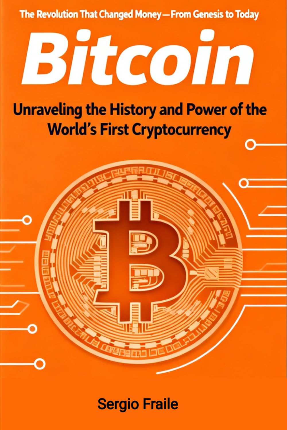 Bitcoin: The Revolution That Changed Money — From Genesis to Today: Unraveling the History and Power of the World’s First Cryptocurrency