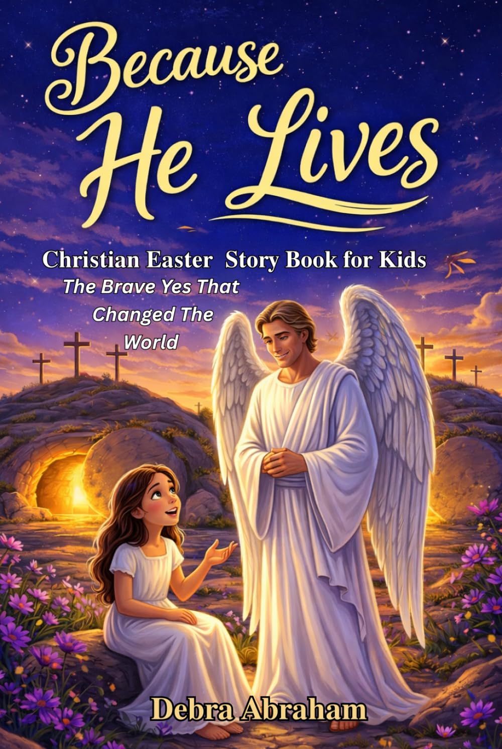 Because He Lives - The Brave Yes That Changed The World: Christian/Easter Story for Every Young Hearts to build faith, bravery and Courage