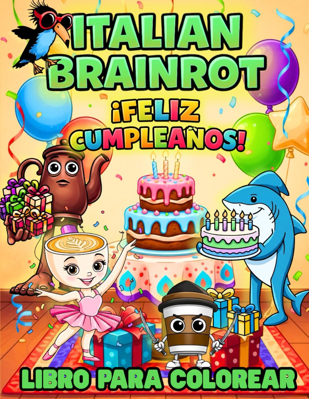 Italian Brainrot - FELIZ CUMPLEAÑOS: Libro Para Colorear con Divertidos Personajes de Fiesta, Tartas y Globos, Perfecto Como Regalo de Cumpleaños Para Niños y Jóvenes
