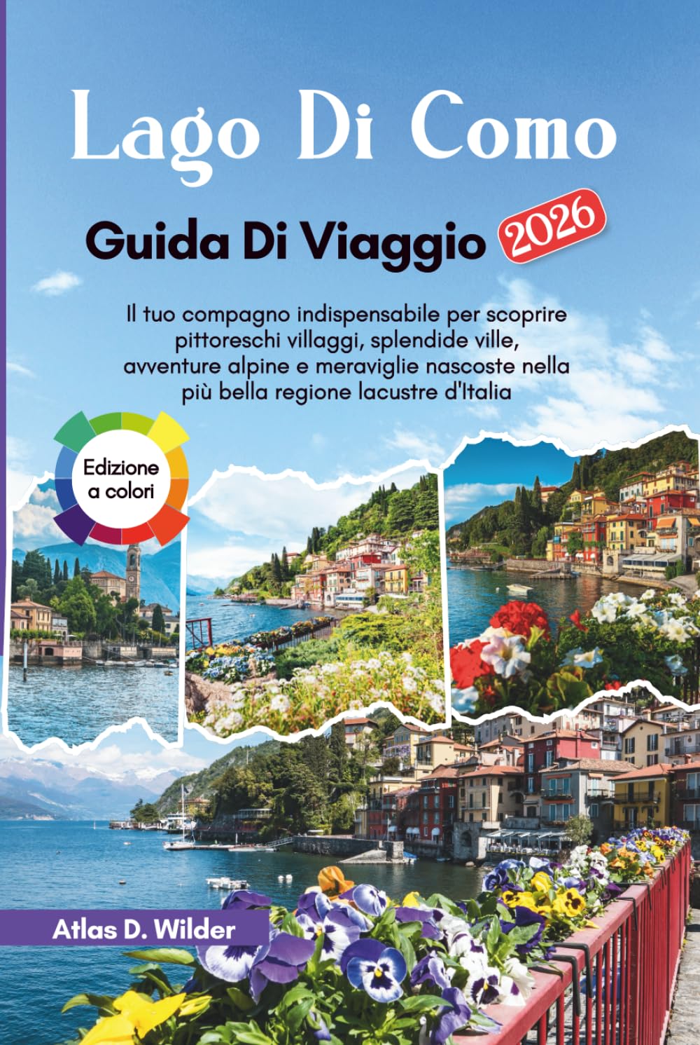 LAGO DI COMO Guida Di Viaggio 2026: Il tuo compagno indispensabile per scoprire pittoreschi villaggi, splendide ville, avventure alpine e meraviglie nascoste nella più bella regione lacustre d'Italia