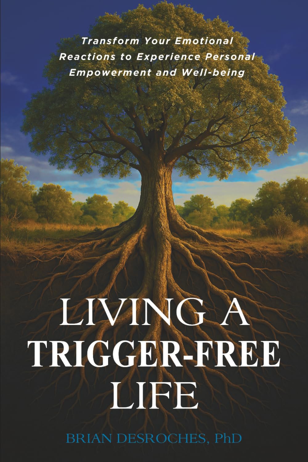 Living a Trigger-Free Life: Transform Your Emotional Reactions to Experience Personal Empowerment and Well-being