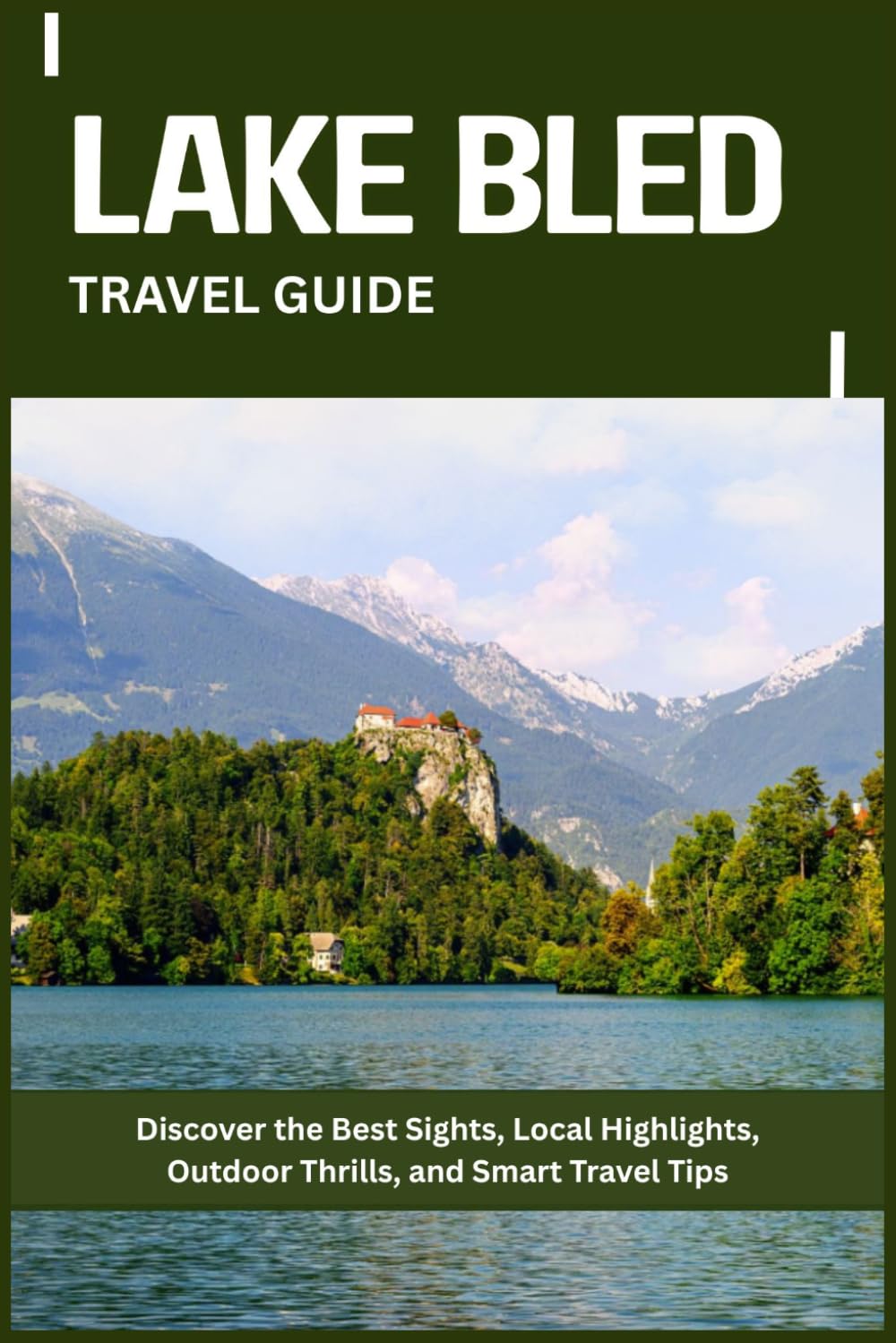 LAKE BLED TRAVEL GUIDE: Discover the Best Sights, Local Highlights, Outdoor Thrills, and Smart Travel Tips