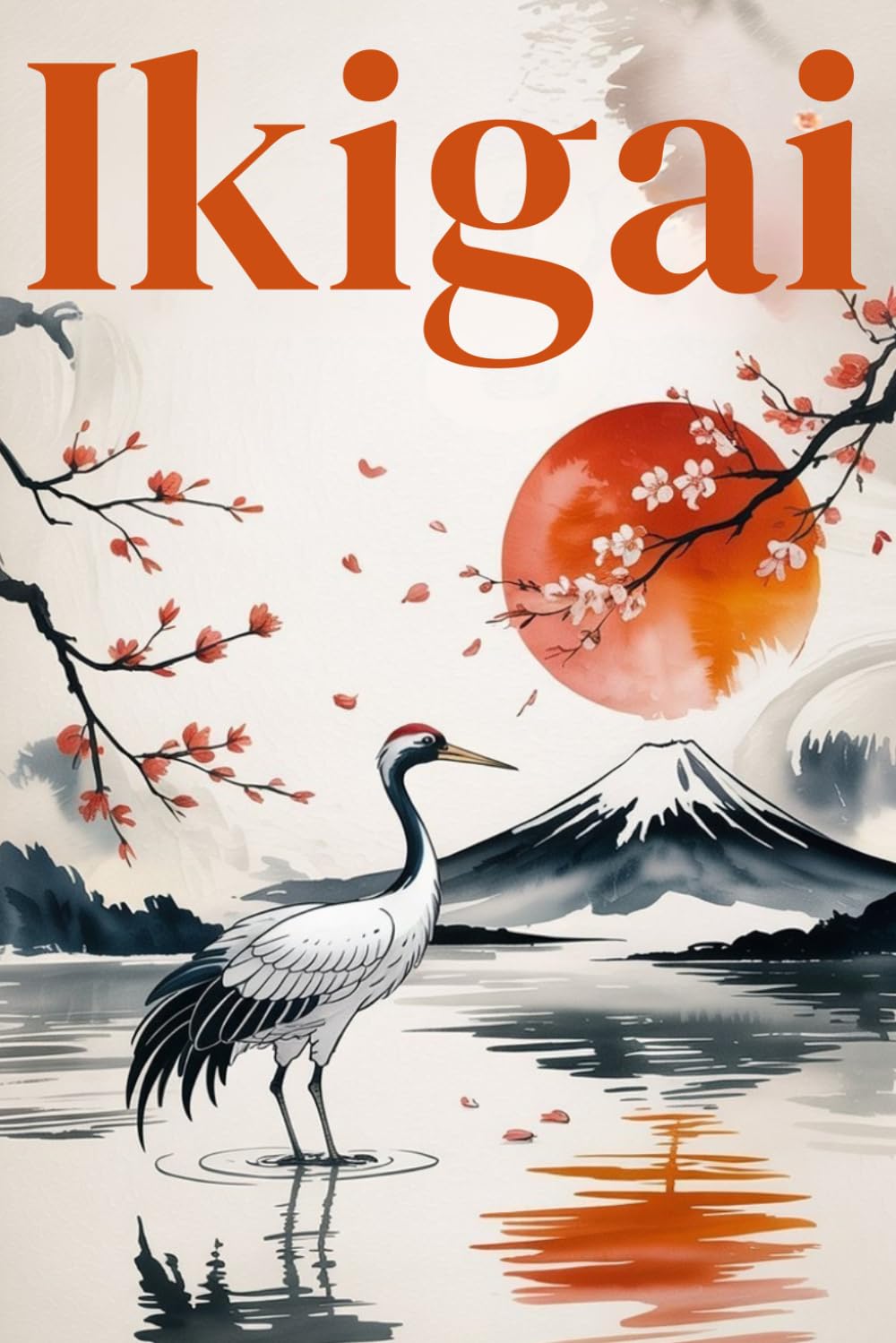 IKIGAI: La via Giapponese alla Felicità e alla Gioia di Vivere. Scopri il Metodo e la Filosofia Giapponese per Raggiungere l’Armonia con Se Stessi e Trovare la Propria Ragione di Vita