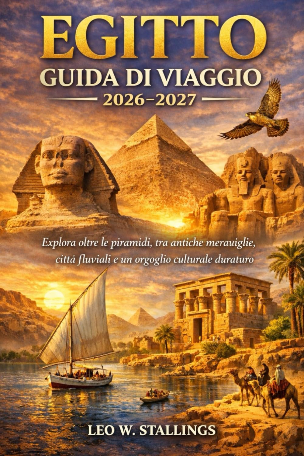 EGITTO GUIDA DI VIAGGIO 2026-2027: Esplora oltre le piramidi, tra antiche meraviglie, città fluviali e un orgoglio culturale duraturo