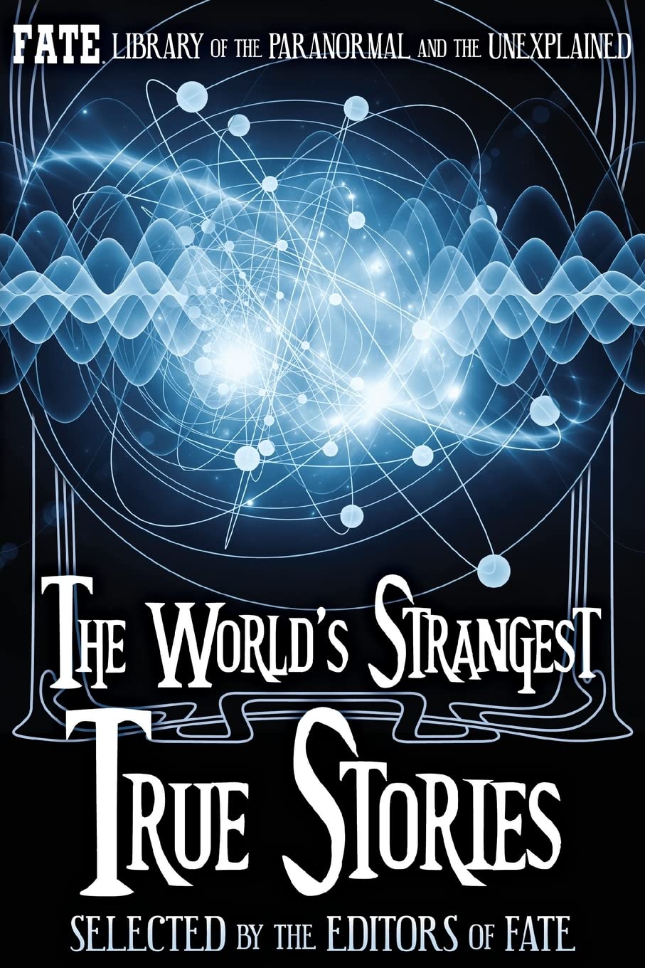 The World's Strangest True Stories: Volume 1 (The Best of FATE Magazine)