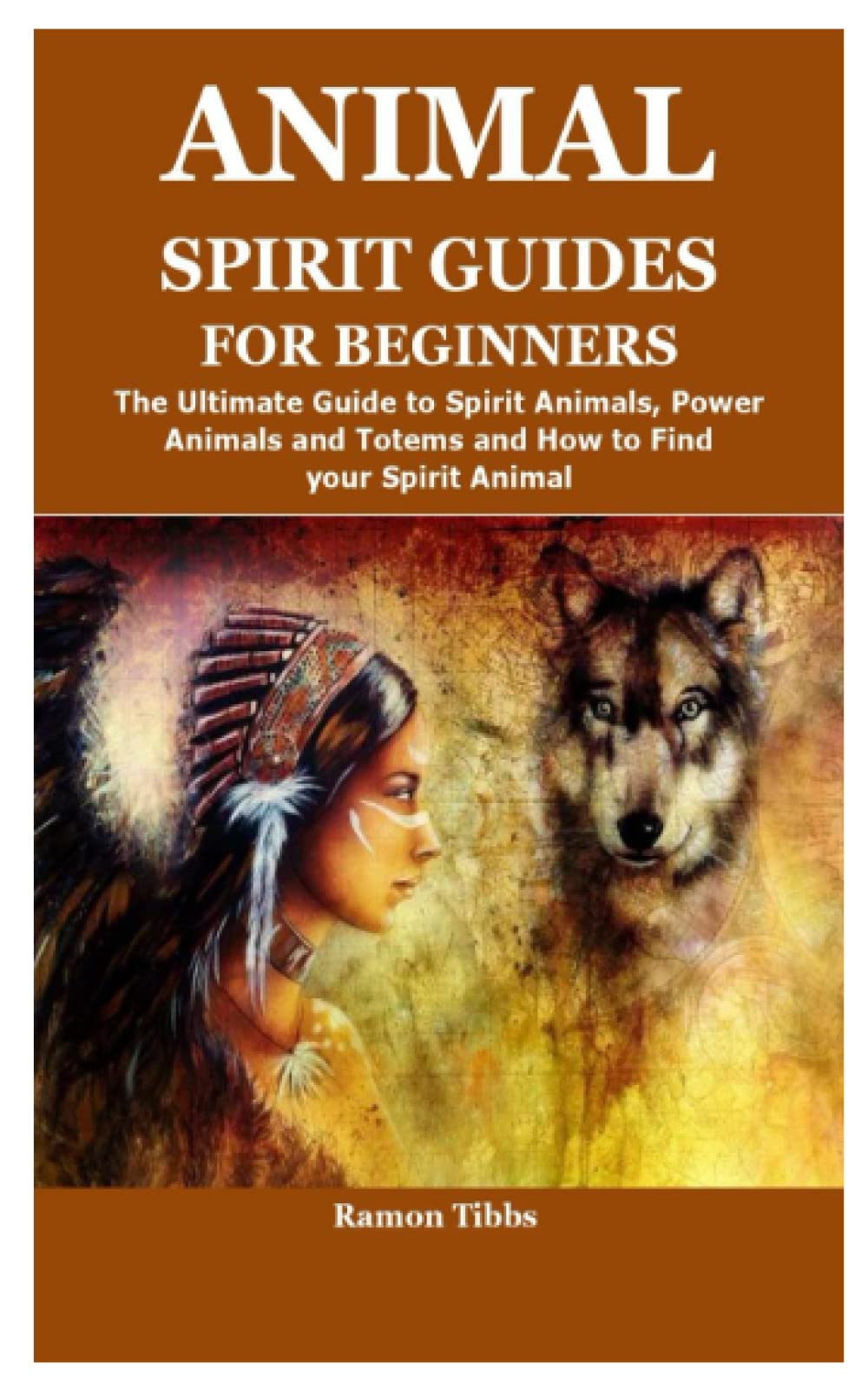 ANIMAL SPIRIT GUIDES FOR BEGINNERS: The Ultimate Guide to Spirit Animals, Power Animals and Totems and How to Find your Spirit Animal