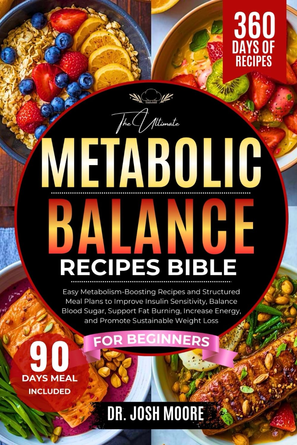 THE ULTIMATE METABOLIC RECIPES BIBLE FOR BEGINNERS: Easy Metabolism-Boosting Recipes and Structured Meal Plans to Improve Insulin Sensitivity, Balance ... Energy, and Promote Sustainable Weight Loss
