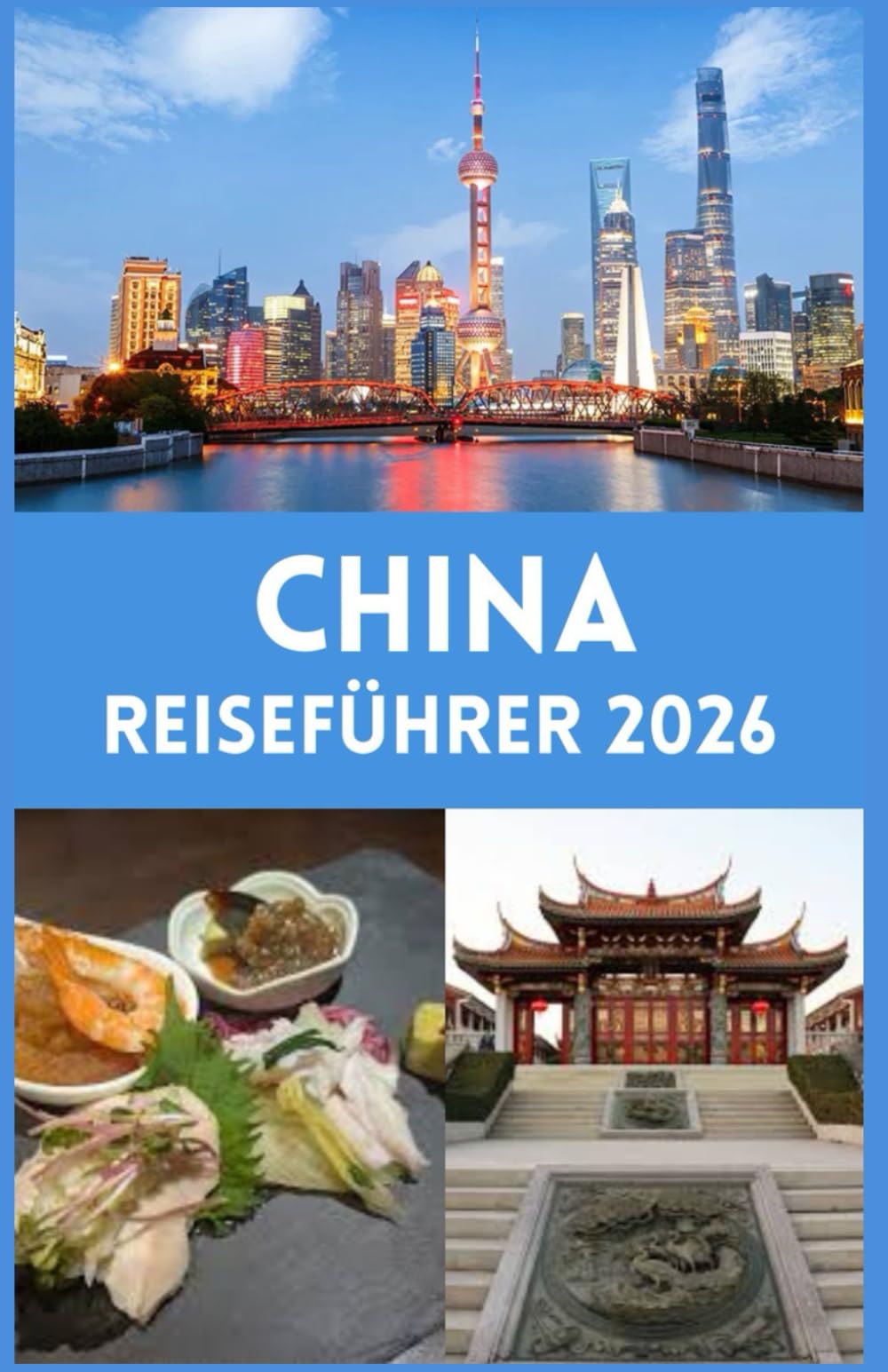 CHINA REISEFÜHRER 2026: Eine umfassende Reise durch legendäre Städte, kulturelle Schätze, malerische Landschaften und praktische Tipps für eine sichere Erkundung Chinas