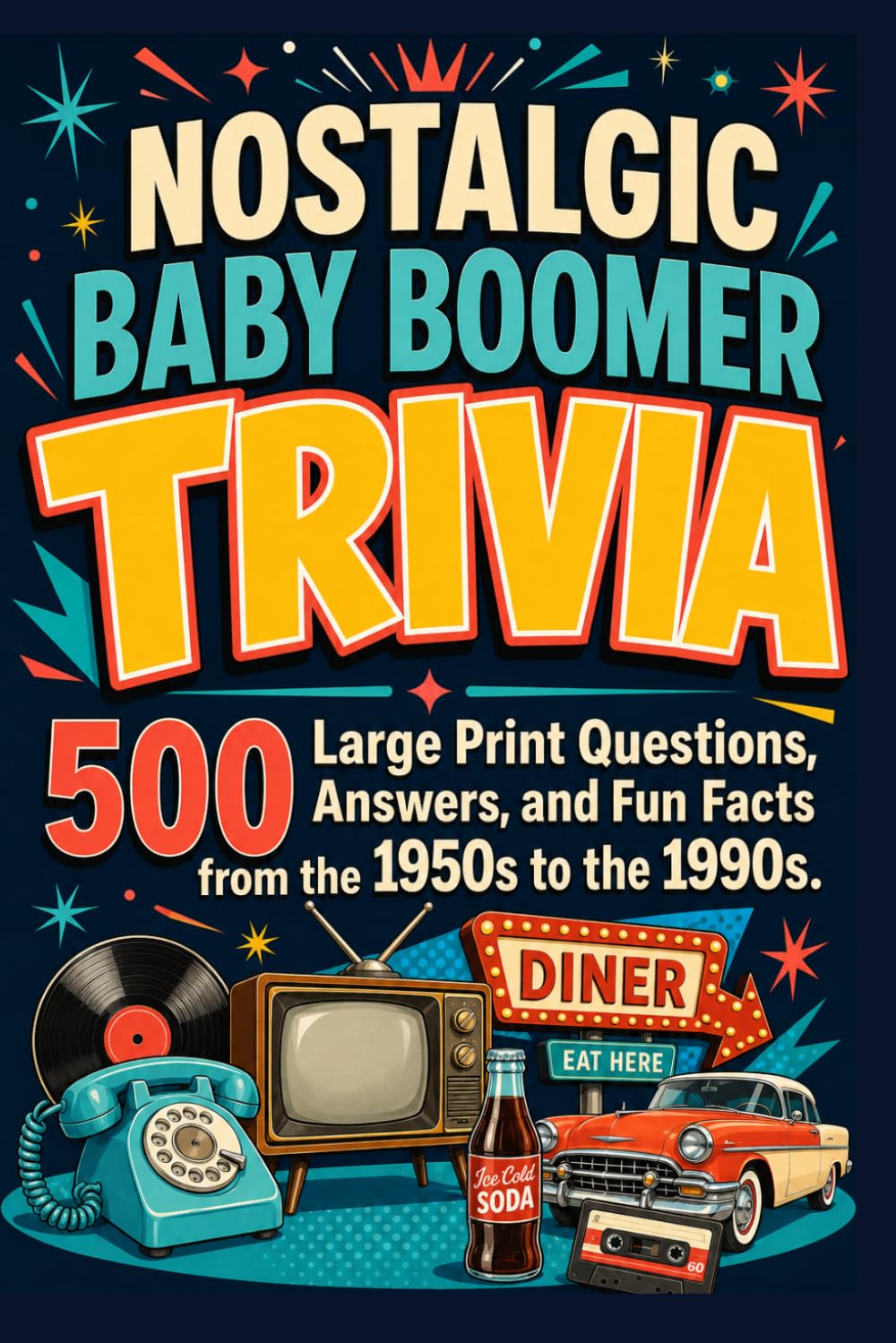 Nostalgic Baby Boomer Trivia: 500 Large Print Questions, Answers, and Fun Facts from the 1950s to the 1990s - A Thoughtful Gift for Seniors Who Love ... Sports, and Pop Culture (Golden Years Trivia)