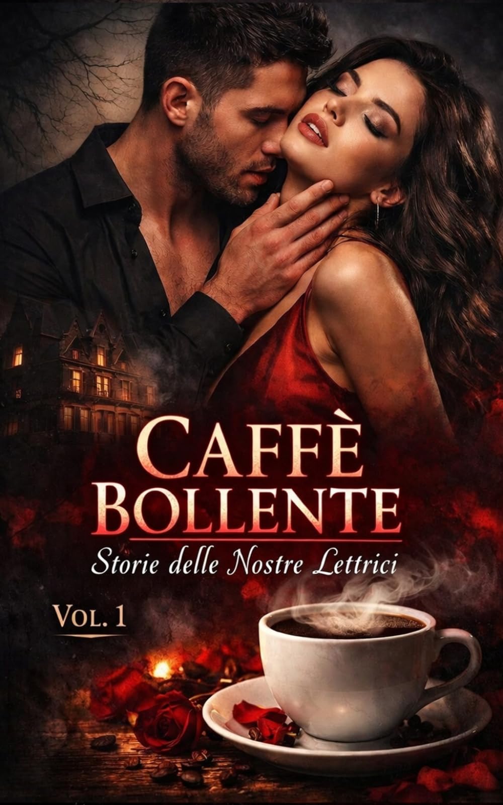 CAFFÈ BOLLENTE VOL. 1: Storie delle Nostre Lettrici: Racconti di Desiderio Proibito, Segreti Oscuri e Passioni Tabù per gli Amanti del Dark Romance ... Pericolosa ed Erotismo Psicologico Intenso)