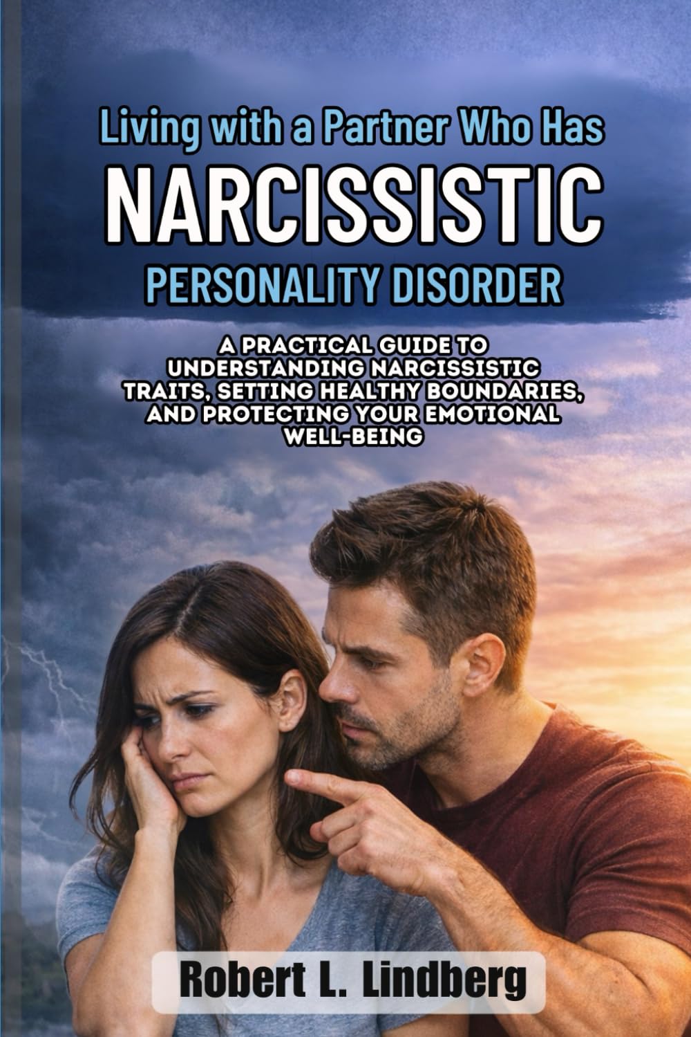 Living with a Partner Who Has Narcissistic Personality Disorder: A Practical Guide to Understanding Narcissistic Traits, Setting Healthy Boundaries, and Protecting Your Emotional Well-Being
