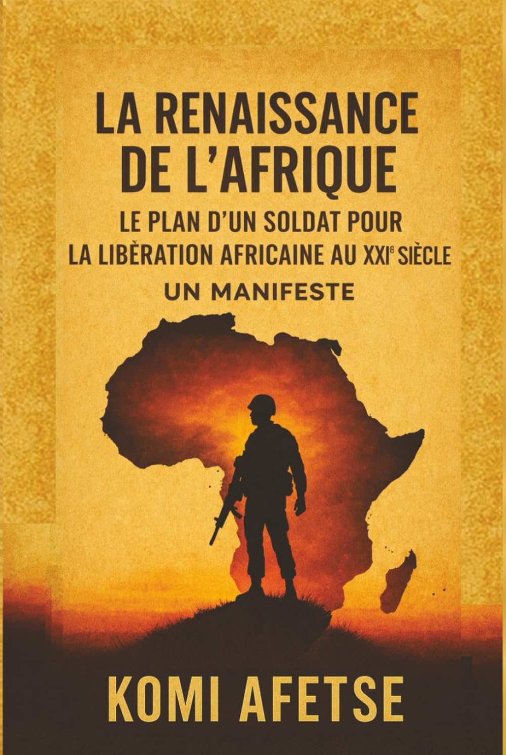 LA RENAISSANCE DE L'AFRIQUE: Le Pan d'un Soldat pour la Libération Africaine au XXIe siècle: Un Manifeste