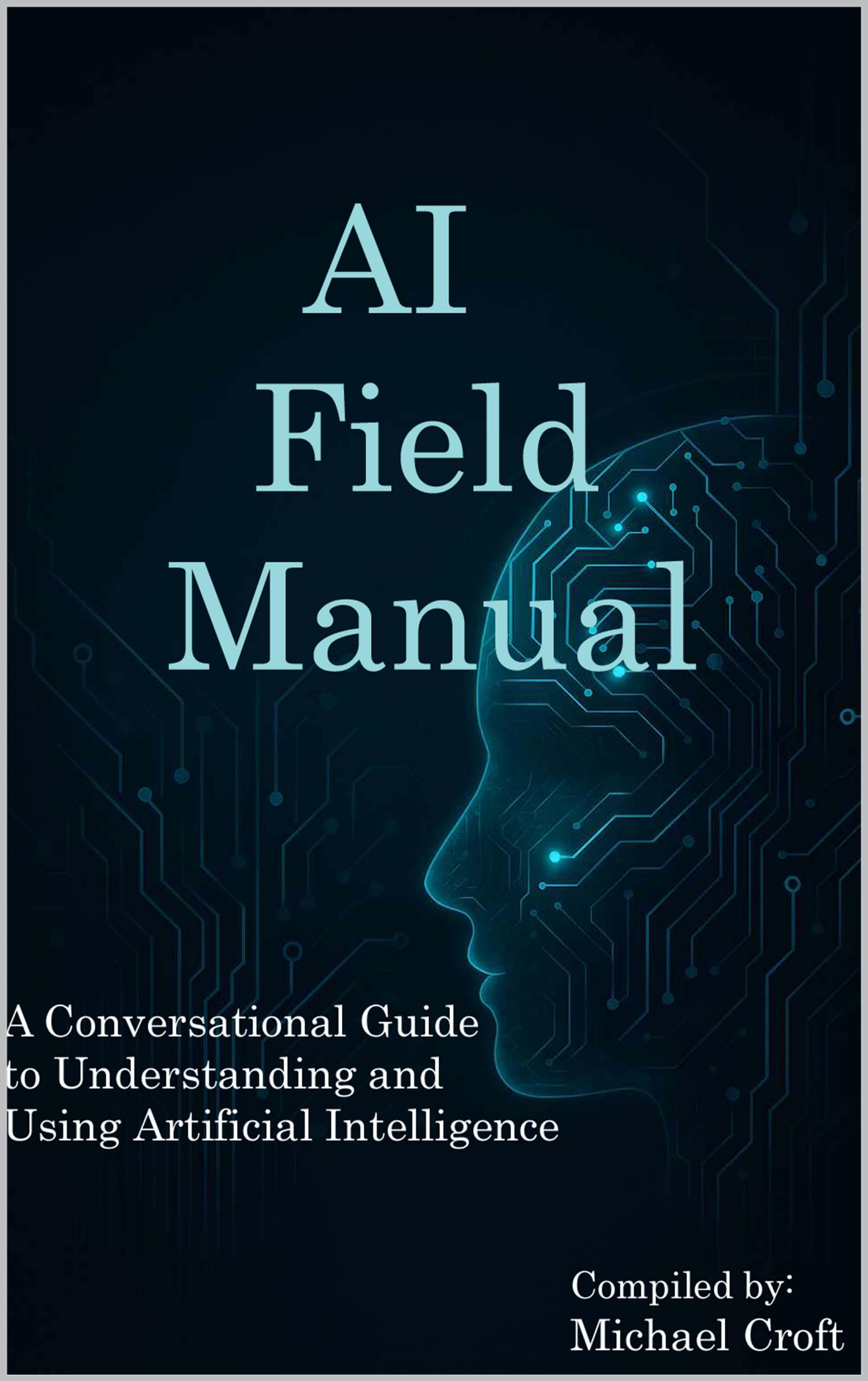 AI Field Manual: The no frills AI book to help you be successful in using artificial intelligence.