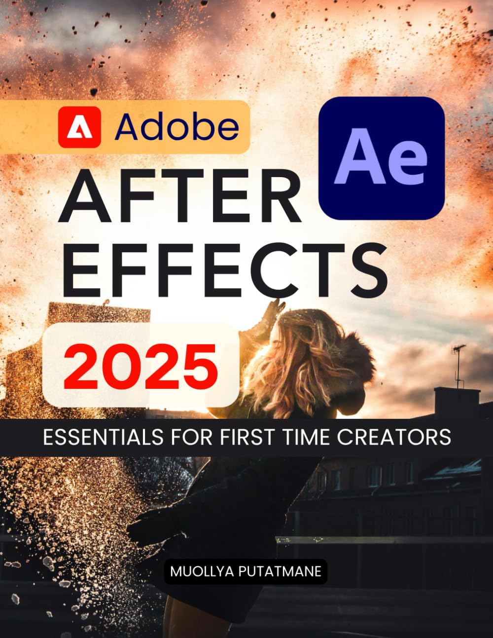 Adobe After Effects 2025 Essentials for First Time Creators: Master Motion Graphics Visual Effects Animation Tools And Creative Storytelling With Step ... Guidance For Beginners To Advanced Learners