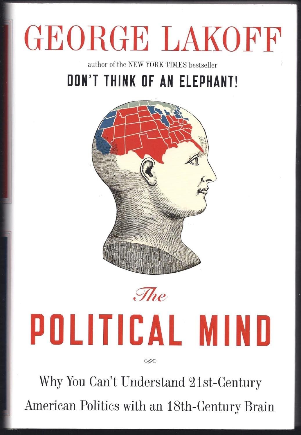 The Political Mind: Why You Can't Understand 21st-Century American Politics with an 18th-Century Brain