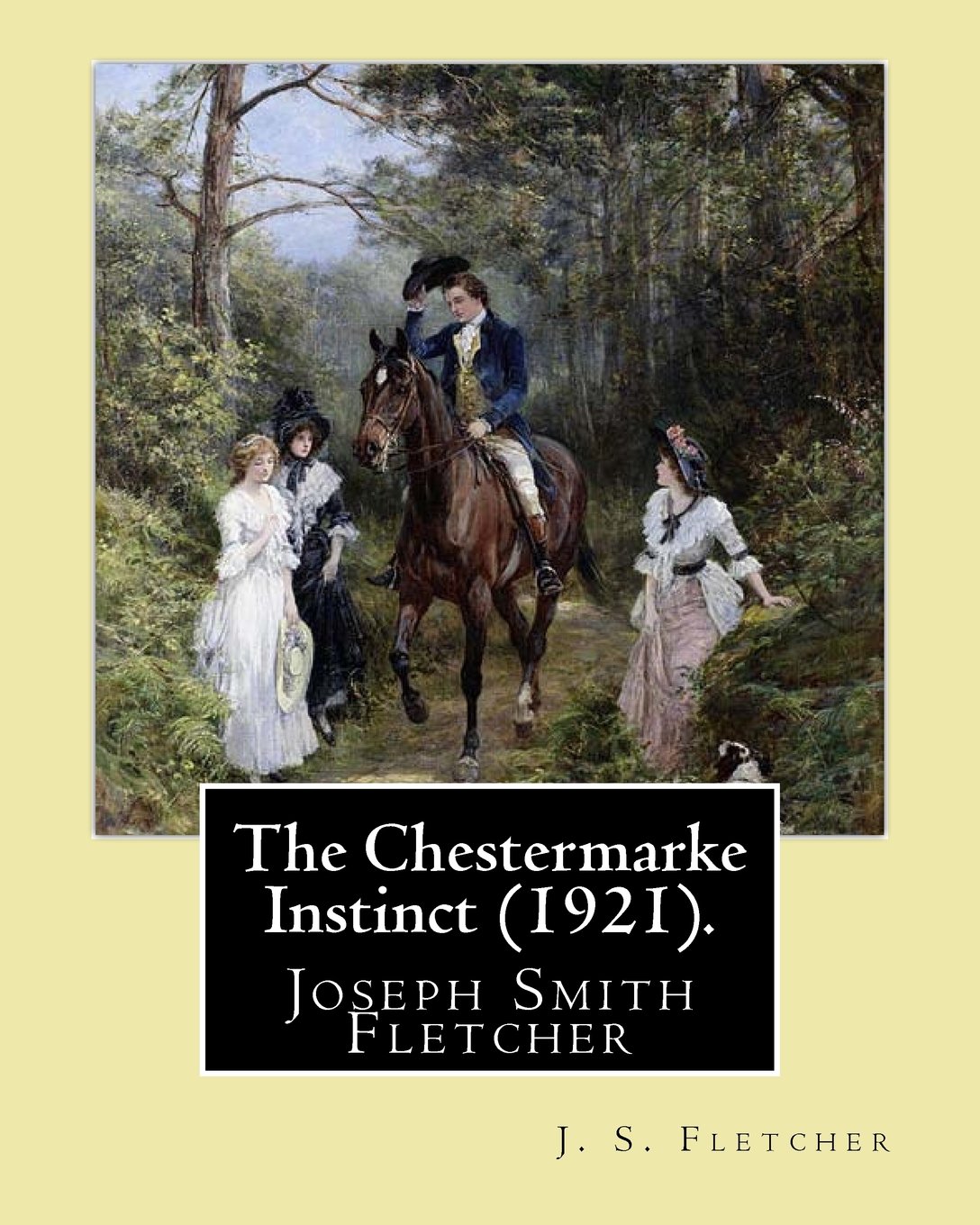 The Chestermarke Instinct (1921). By: J. S. Fletcher: Joseph Smith Fletcher (7 February 1863 – 30 January 1935) was an English journalist and author. He wrote detective fiction.