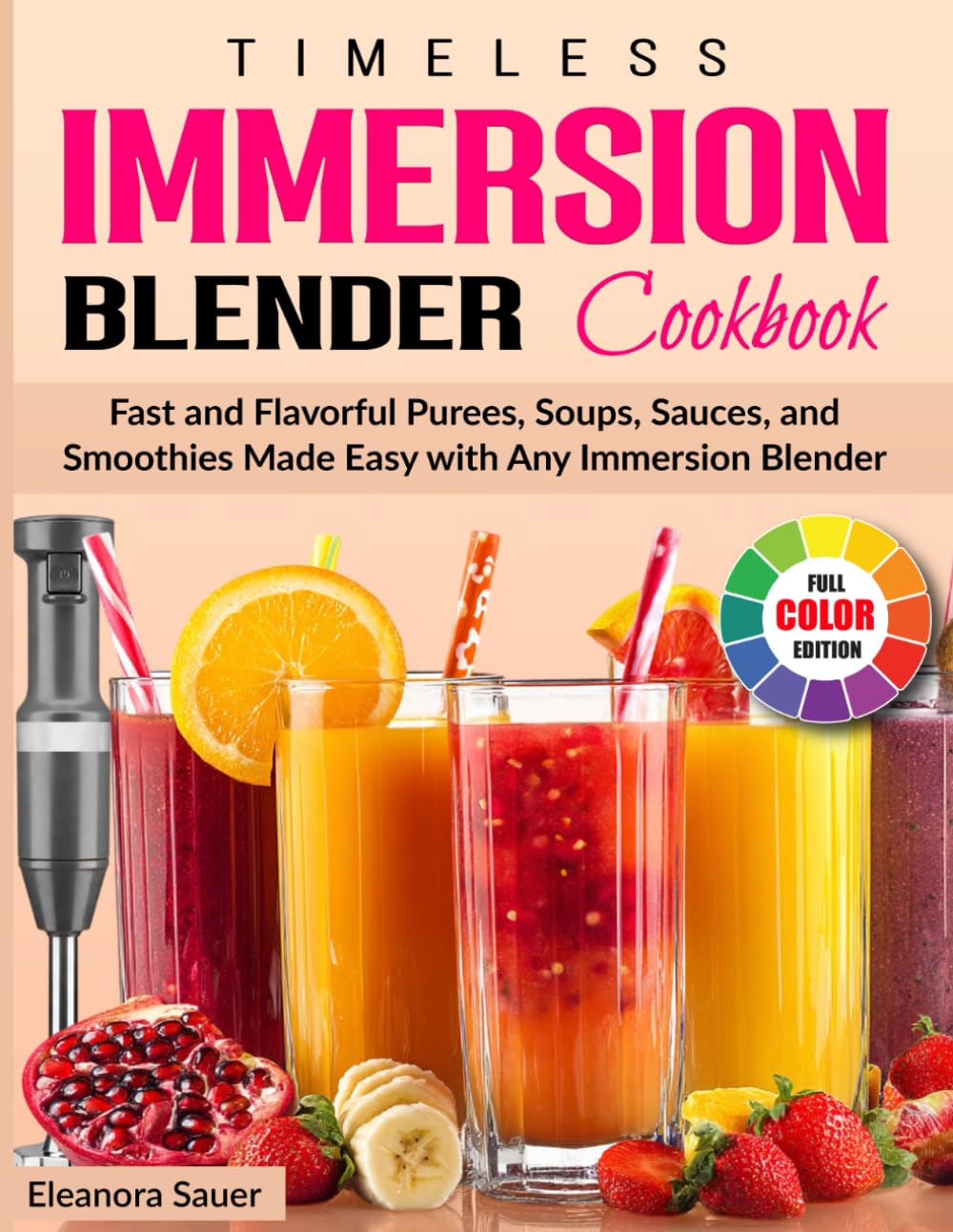 Timeless Immersion Blender Cookbook: Fast and Flavorful Purees, Soups, Sauces, and Smoothies Made Easy with Any Immersion Blender