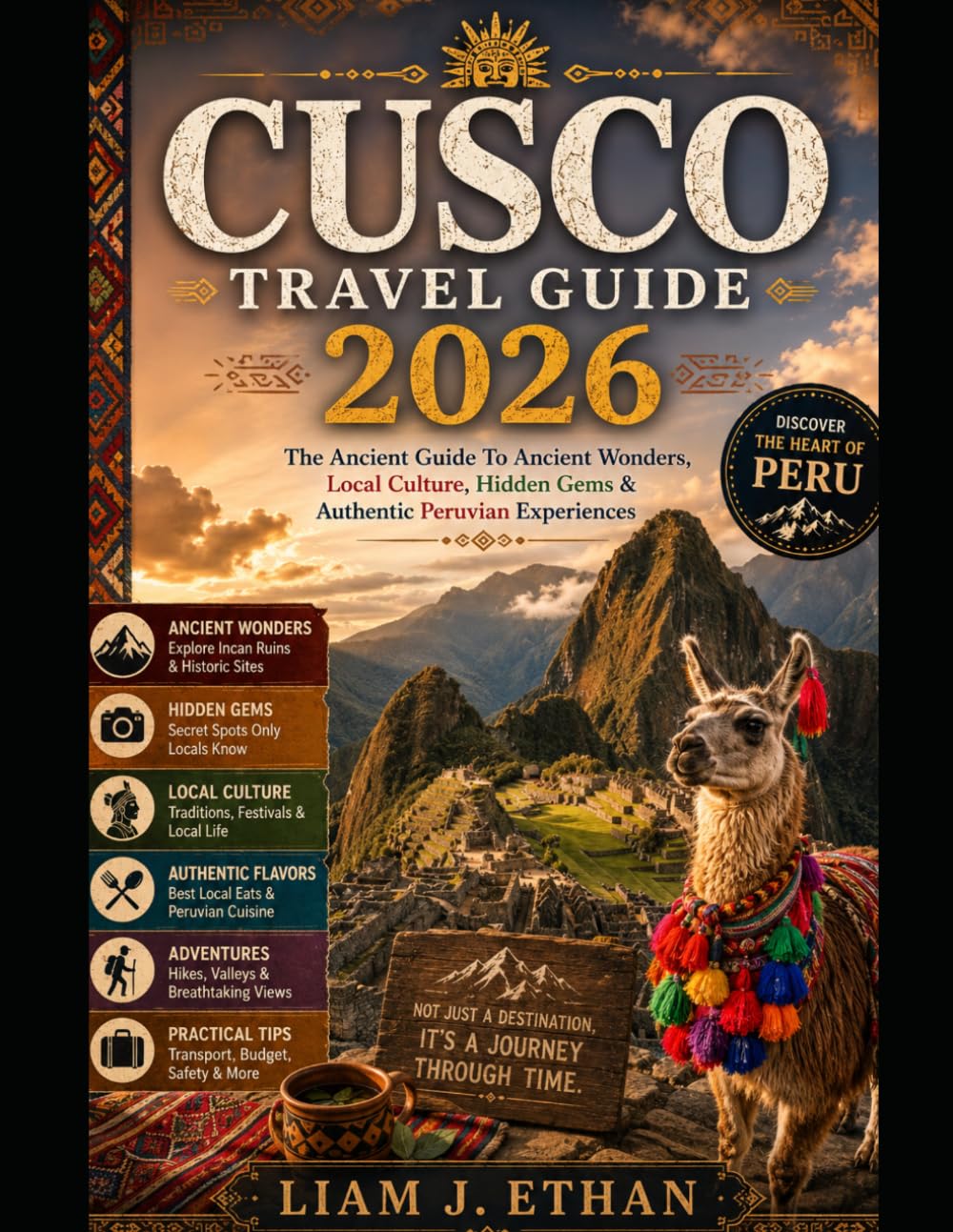 CUSCO TRAVEL GUIDE 2026: The Ancient Guide To Ancient Wonders, Local Culture, Hidden Gems & Authentic Peruvian Experiences