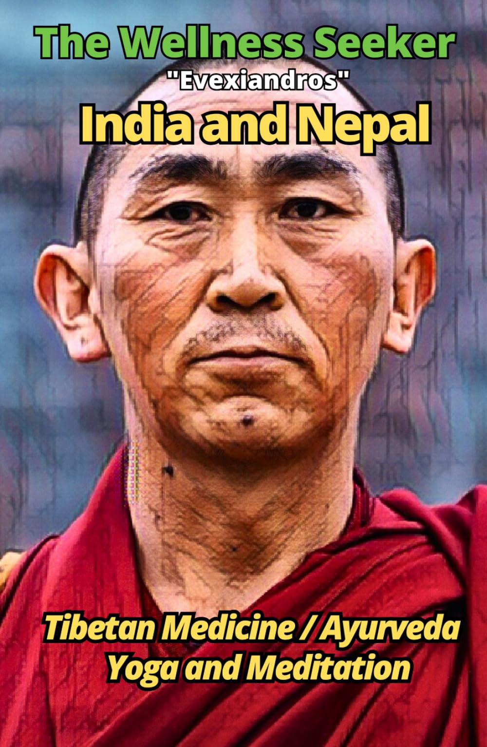 India and Nepal - The Wellness Seeker: Tibetan Medicine, Ayurveda, Yoga, Meditation and Dharma: Self-Healing with Hatha Yoga and Ayurvedic Herbal Medicine for Beginners