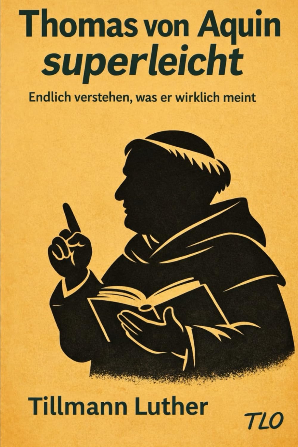 Thomas von Aquin superleicht.: Endlich verstehen, was er wirklich meint