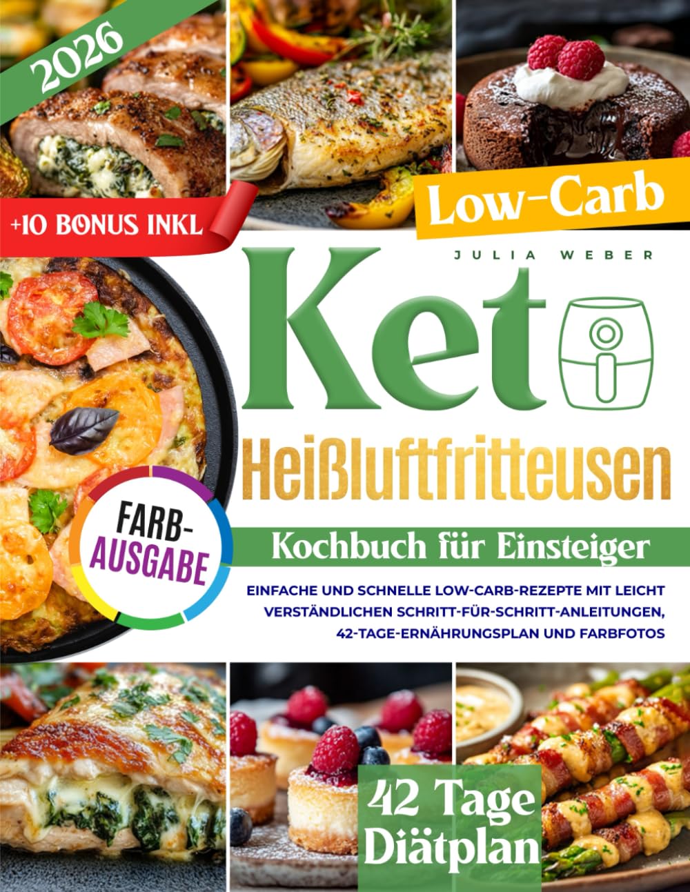 Keto Heißluftfritteusen Kochbuch für Einsteiger: Einfache und schnelle Low-Carb-Rezepte mit leicht verständlichen Schritt-für-Schritt- Anleitungen, 42-Tage-Ernährungsplan und Farbfotos