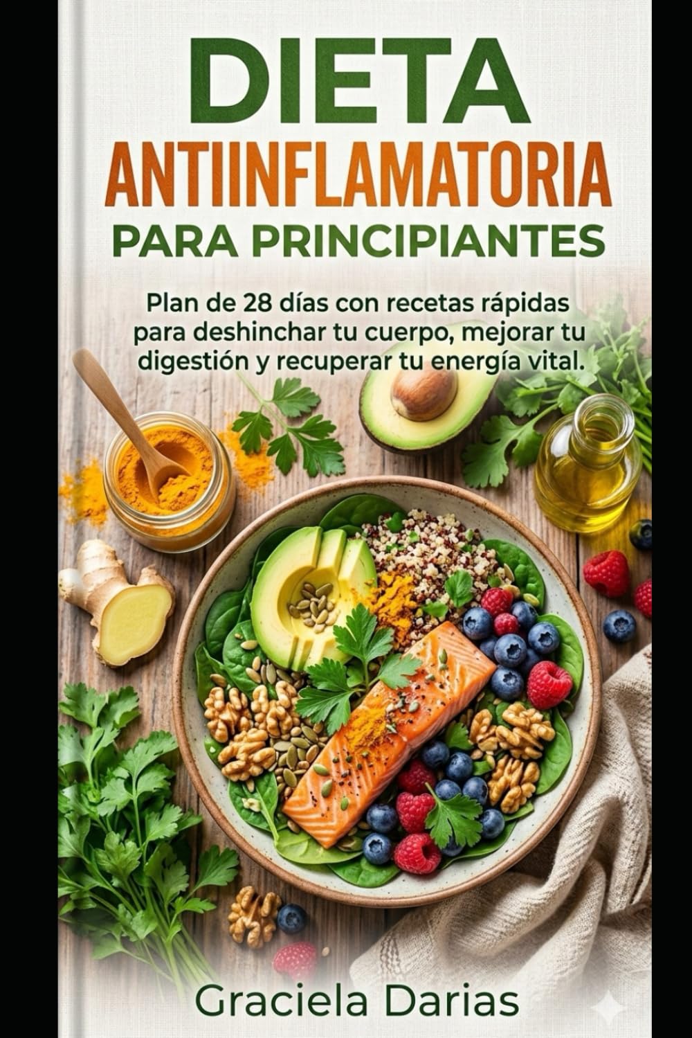 Dieta Antiinflamatoria para Principiantes: Plan de 28 días con recetas rápidas para deshinchar tu cuerpo, mejorar tu digestión y recuperar tu energía vital
