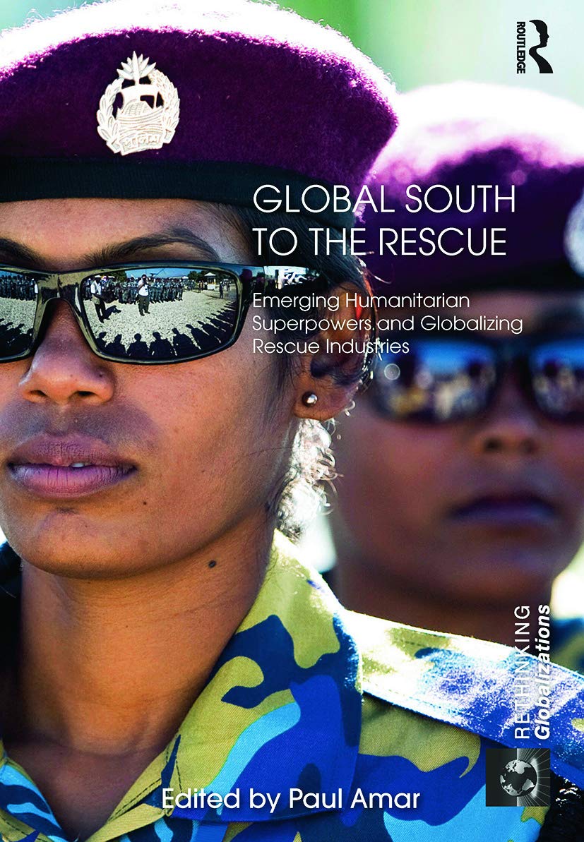 Global South to the Rescue: Emerging Humanitarian Superpowers and Globalizing Rescue Industries (Rethinking Globalizations)