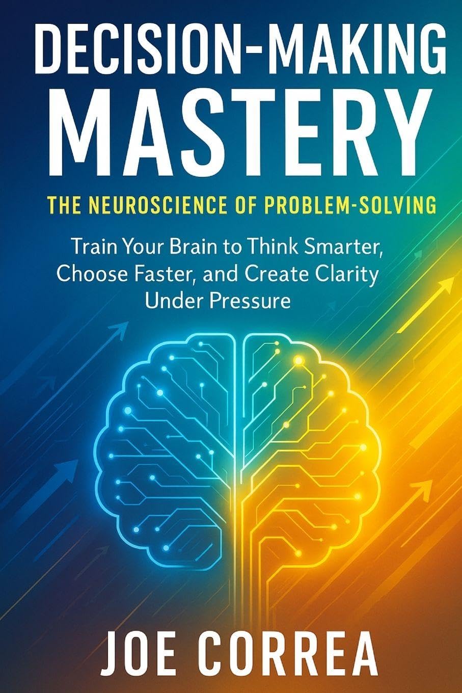 Decision-Making Mastery: The Neuroscience of Problem-Solving: 5 (The Success Brain)