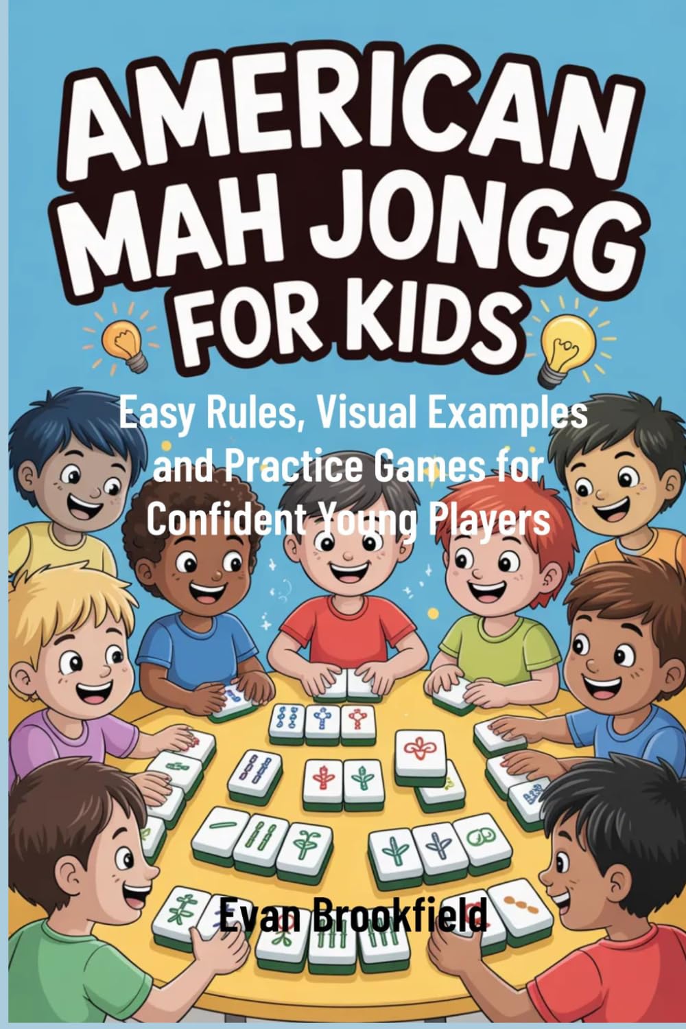 AMERICAN MAH JONGG FOR KIDS: Easy Rules, Visual Examples and Practice Games for Confident Young Players