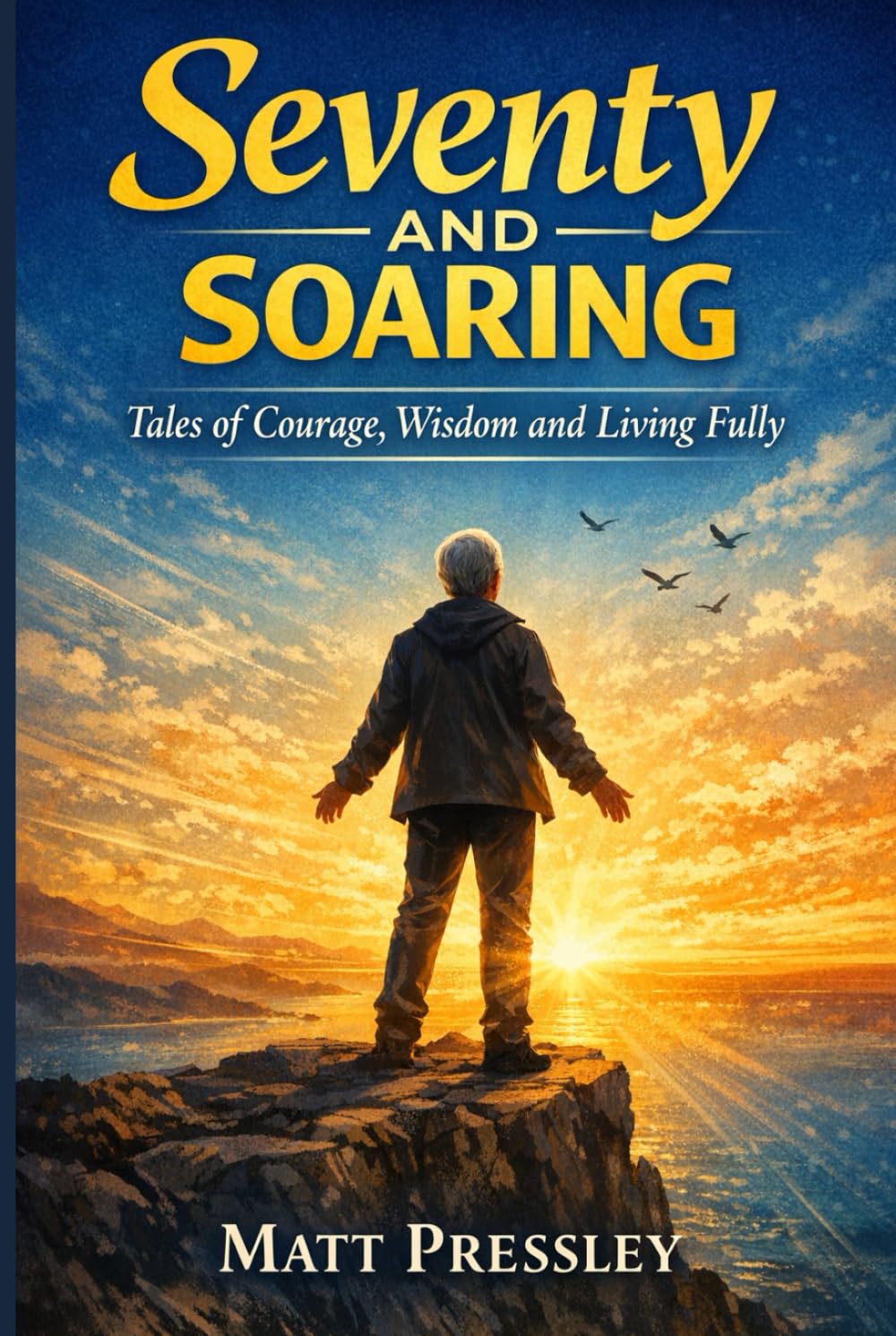 Seventy and Soaring: Tales of Courage, Wisdom and Living Fully (Age Boldly)