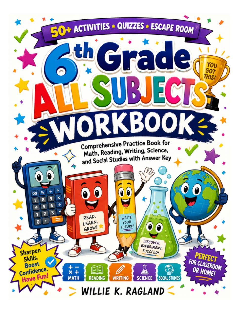 6TH GRADE ALL SUBJECTS WORKBOOK: Comprehensive Practice Book for Math, Reading, Writing, Science, and Social Studies with Answer Key