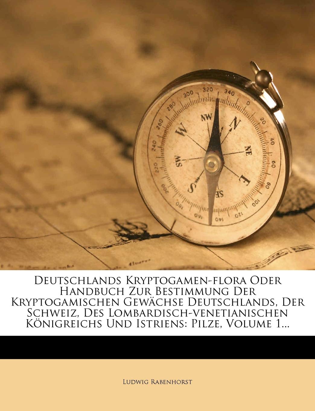 Deutschlands Kryptogamen-flora Oder Handbuch Zur Bestimmung Der Kryptogamischen Gewächse Deutschlands, Der Schweiz, Des Lombardisch-venetianischen Königreichs Und Istriens: Pilze, Volume 1...