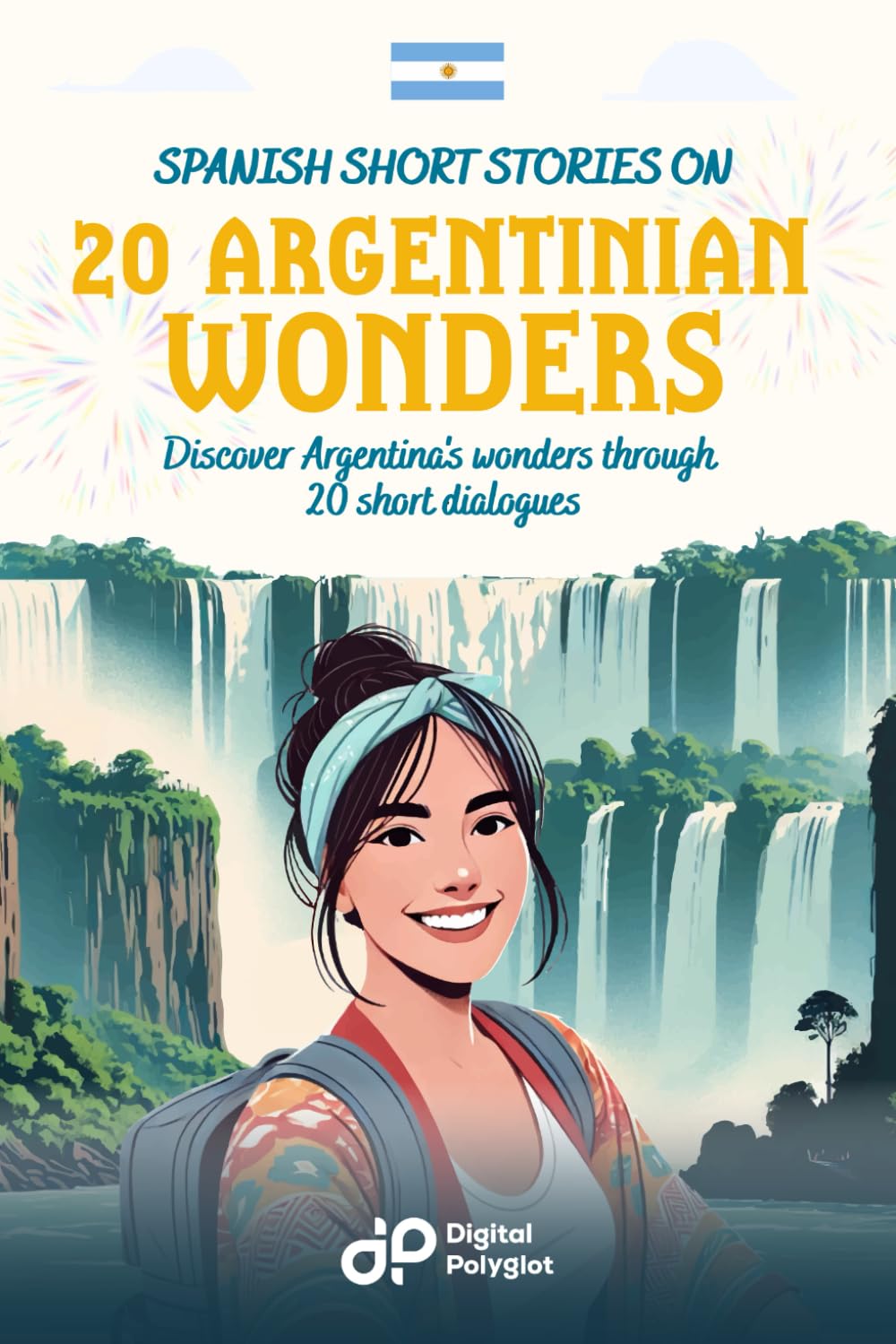 Spanish Short Stories on 20 Argentinian Wonders: Discover Argentina's wonders through 20 short dialogues (Latin American Spanish)