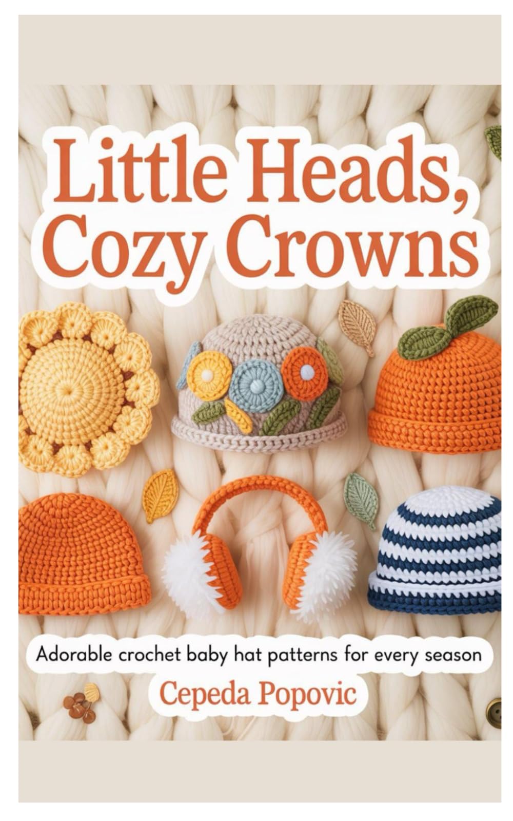 Little Heads, Cozy Crowns: Adorable Crochet Baby Hat Patterns for Every Season