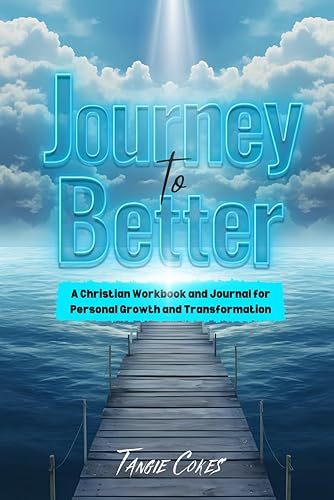 Journey To Better A Christian Workbook and Journal for Personal Growth and Transformation
