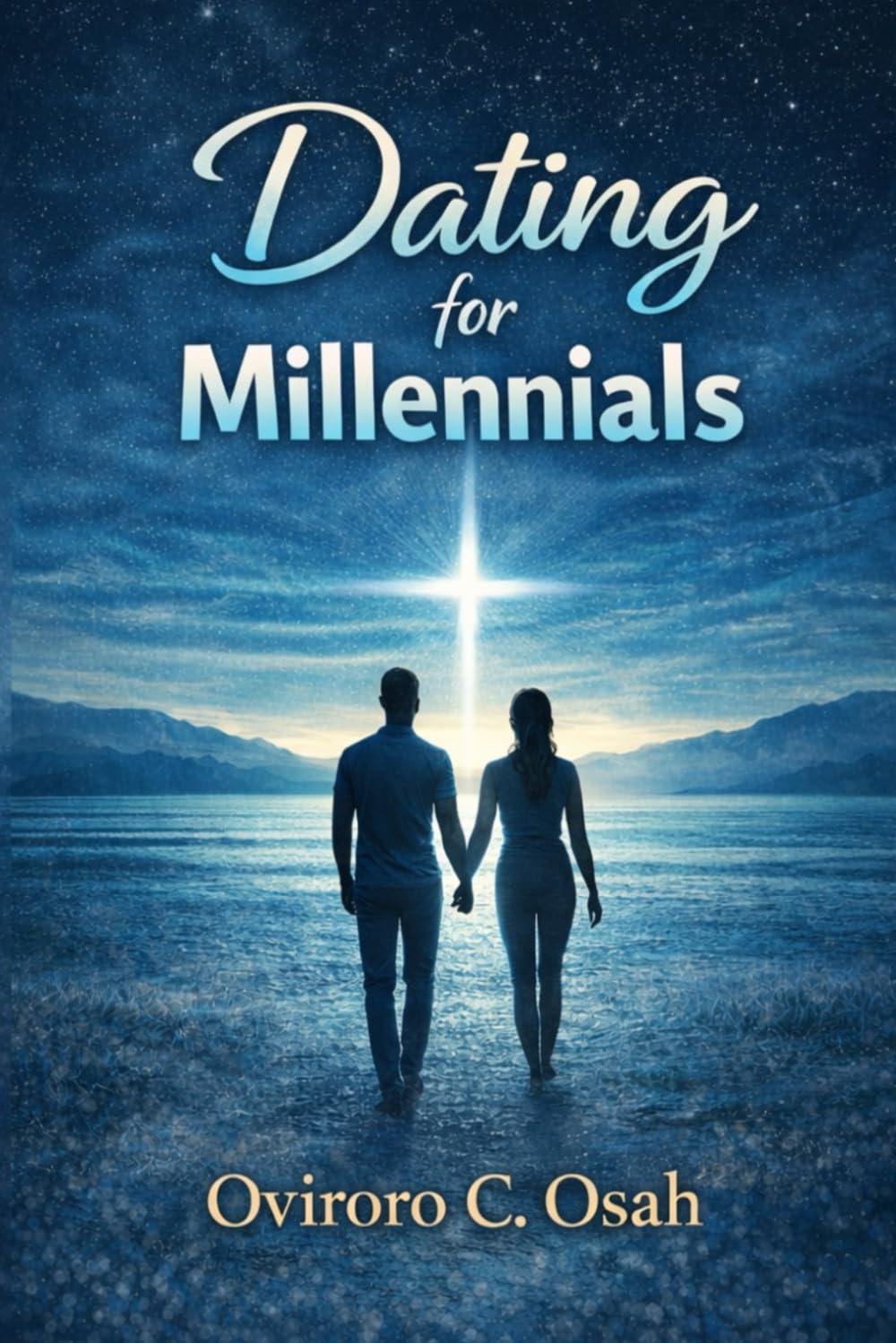 Dating For Millennials: A Christian's Man's perspective on Love, Faith and finding "The One"
