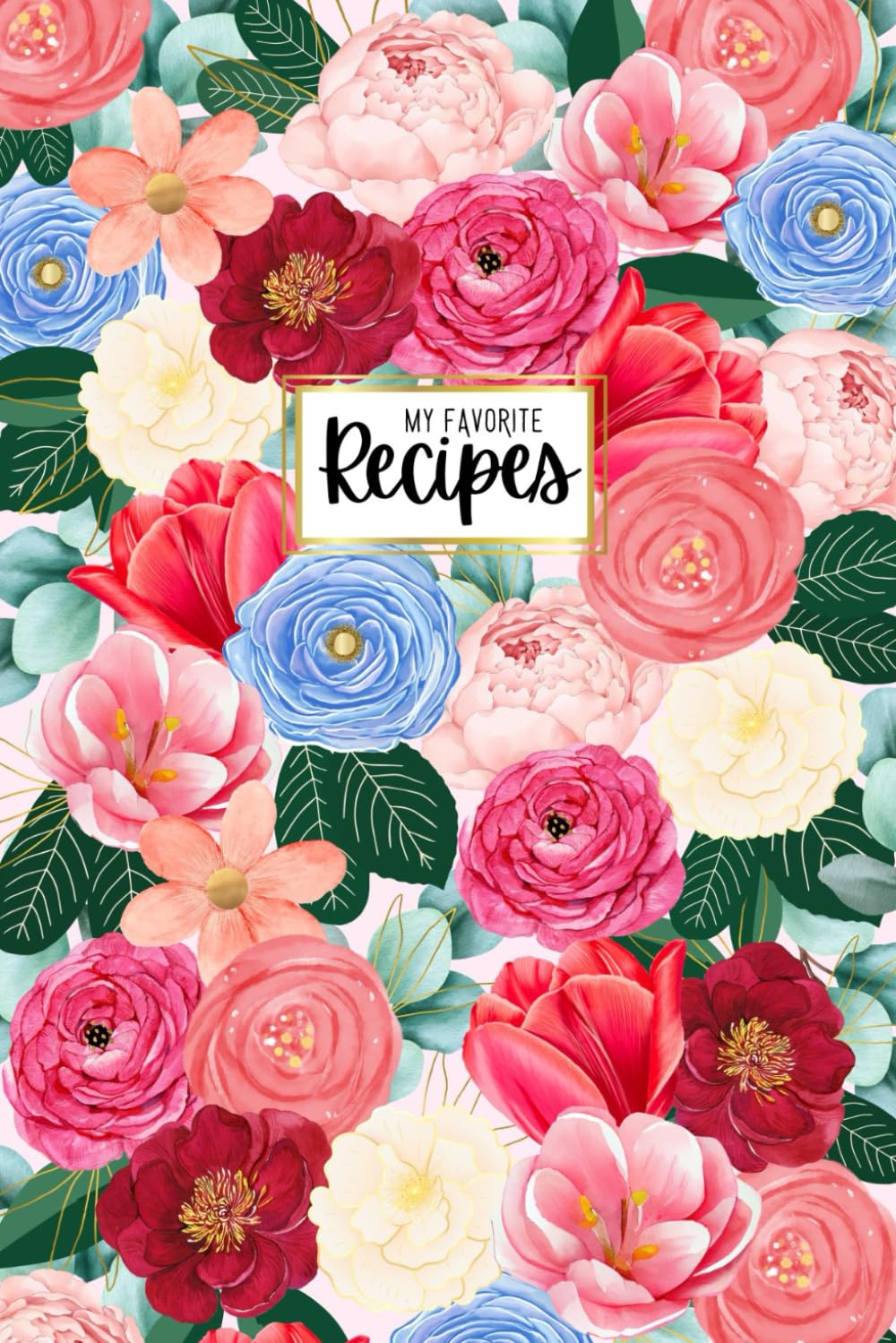My Favorite Recipes: Create Your Own Cookbook! A Journal to Record Your Favorite Recipes.