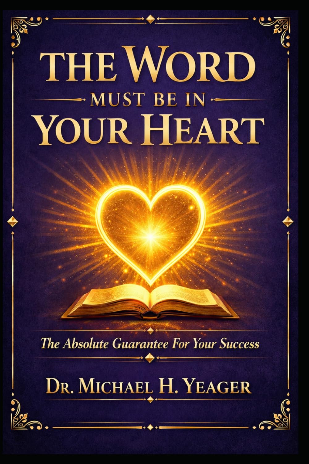 THE WORD MUST BE IN YOUR HEART: The Absolute Guarantee For Your Success