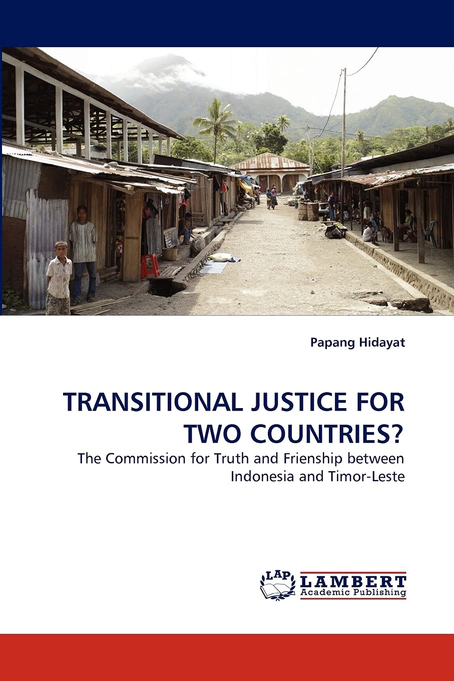 TRANSITIONAL JUSTICE FOR TWO COUNTRIES?: The Commission for Truth and Frienship between Indonesia and Timor-Leste