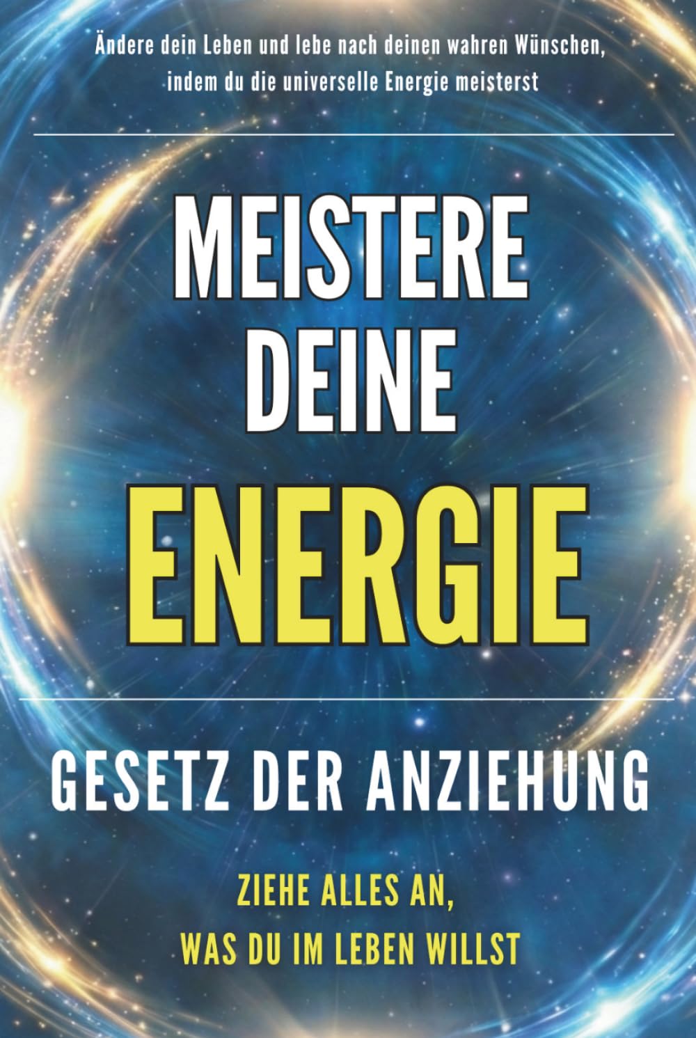 Meistere deine Energie: Gesetz der Anziehung – Energie Buch und Manifestation: Meistere deine Energie und erschaffe das Leben, das du dir wirklich ... – mit Liebe, Erfolg, Gesundheit und Wohlstand
