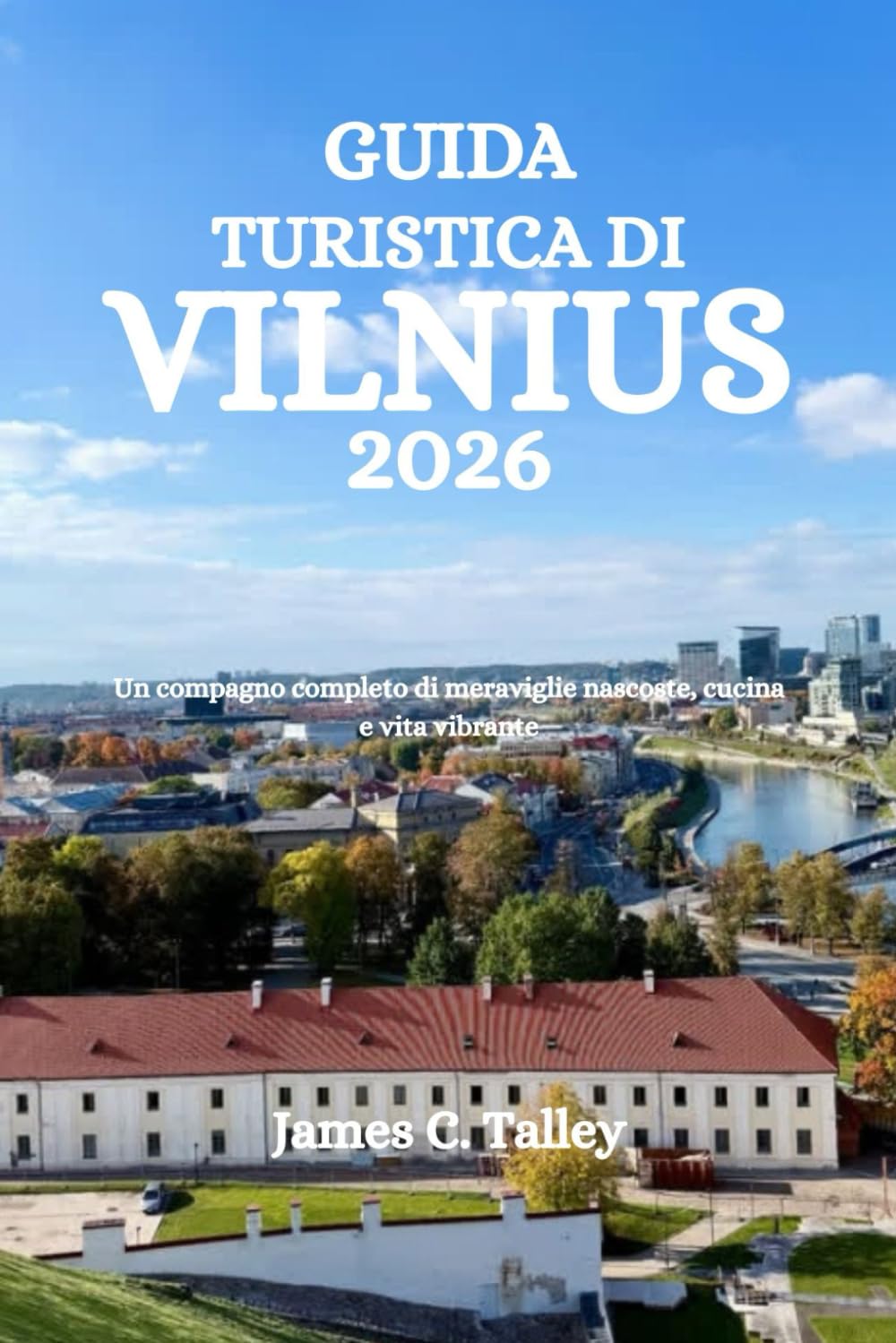 GUIDA TURISTICA DI VILNIUS 2026: Un compagno completo di meraviglie nascoste, cucina e vita vibrante