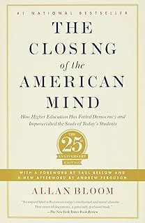 The Closing of the American Mind: How Higher Education Has Failed Democracy and Impoverished the Souls of Today's Students