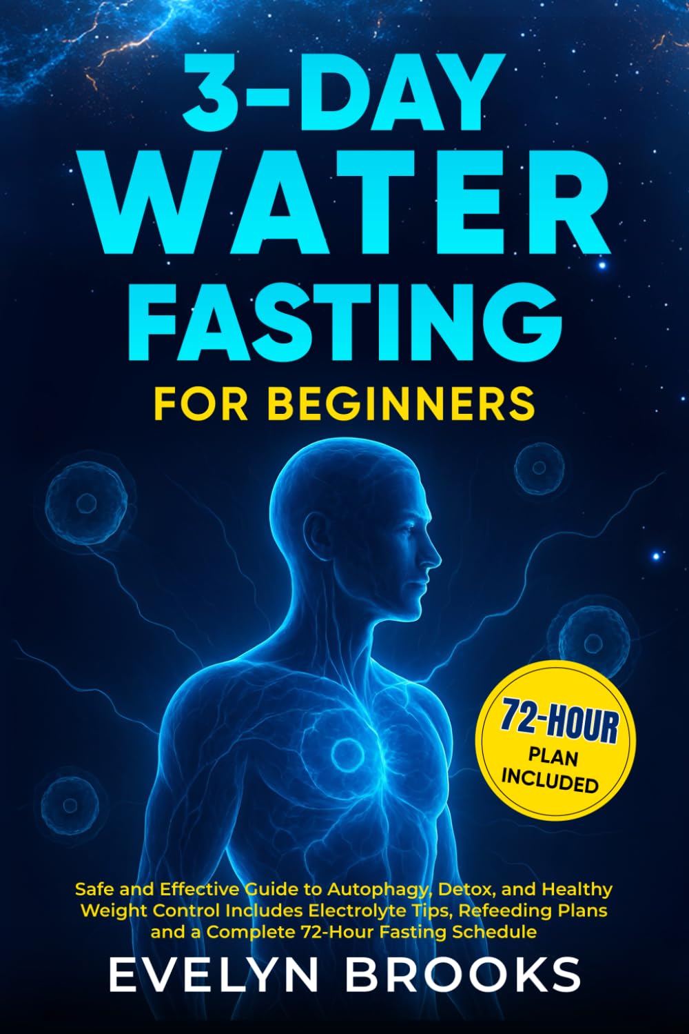 3-DAY WATER FASTING FOR BEGINNERS: Safe and Effective Guide to Autophagy, Detox, and Healthy Weight Control Includes Electrolyte Tips, Refeeding Plans and a Complete 72-Hour Fasting Schedule