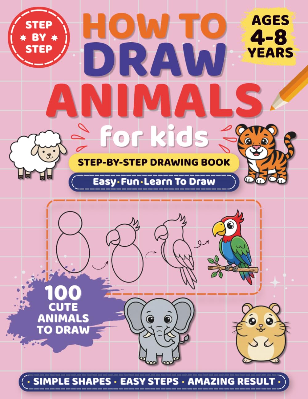 How to Draw Animals for Kids: A Simple Step-by-Step Guide for Beginners to Learn Drawing 100 Unique Cute Animals with Extra Practice Pages
